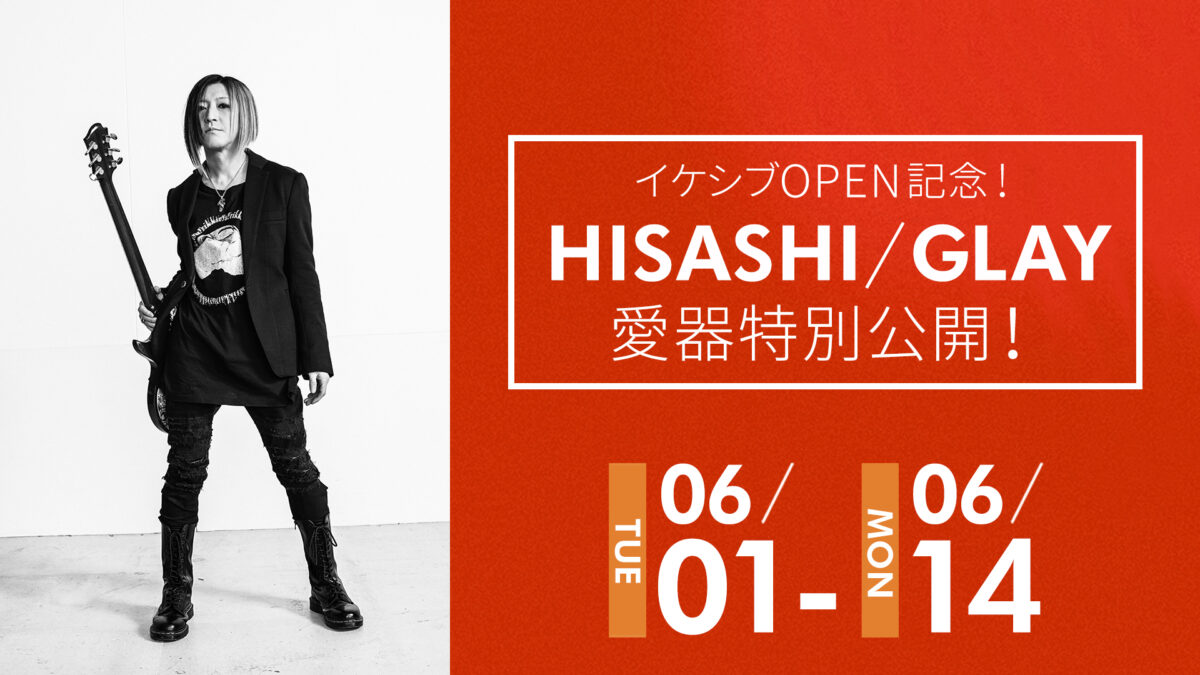 イケシブOPEN記念！HISASHI/GLAY愛器特別公開！
