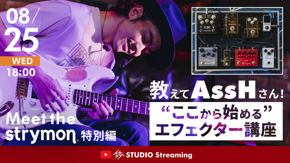 Meet the Strymon 特別編|教えてAssHさん!~“ここから始める” エフェクター講座~