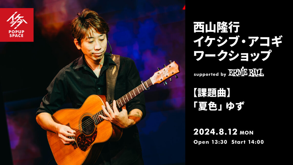 西山隆行 イケシブ・アコギワークショップ supported by Ernie Ball