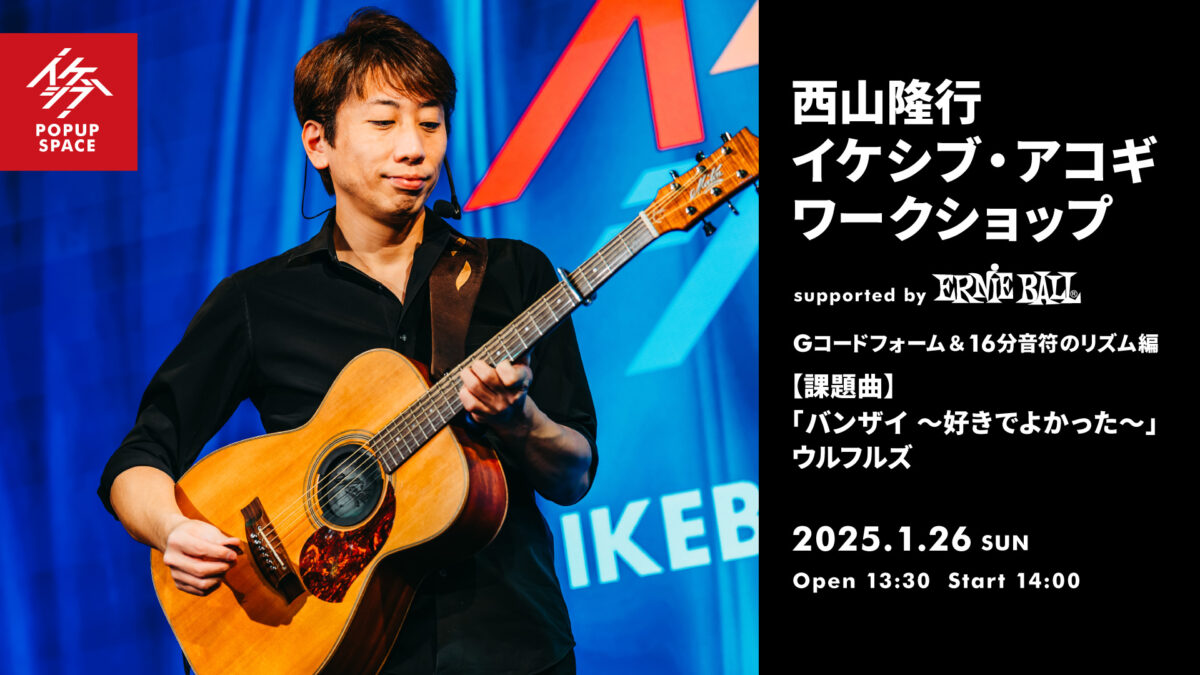 西山隆行 イケシブ・アコギワークショップ「Gコードフォーム＆16分音符のリズム編」 supported by Ernie Ball