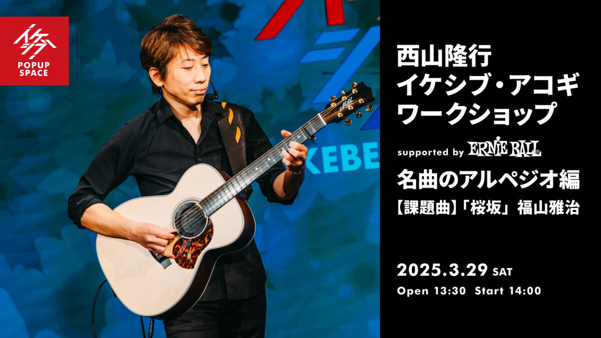 西山隆行 イケシブ・アコギワークショップ「名曲のアルペジオ編」 supported by Ernie Ball
