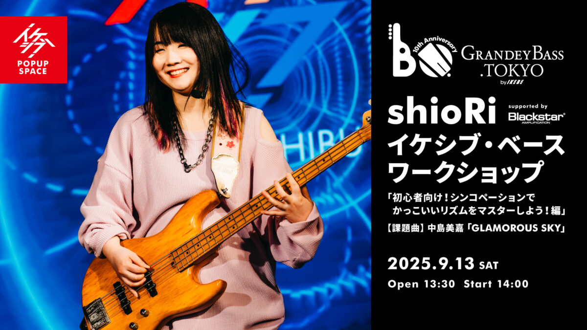 GRANDEY BASS TOKYO 10th Anniversary Event|shioRi イケシブ・ベースワークショップ「初心者向け!シンコペーションでかっこいいリズムをマスターしよう!編」 supported by Blackstar