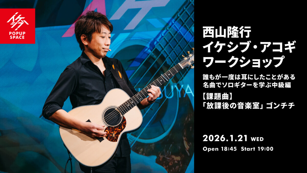 西山隆行 イケシブ・アコギワークショップ「誰もが一度は耳にしたことがある名曲でソロギターを学ぶ中級編」