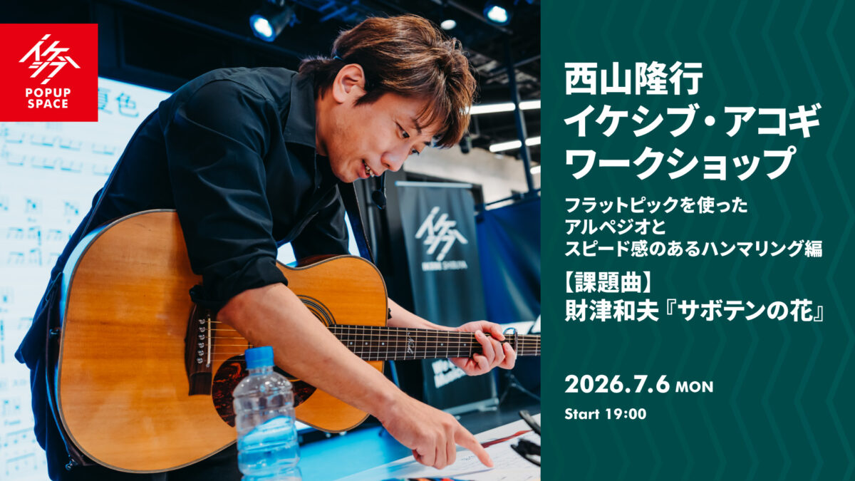 西山隆行 イケシブ・アコギワークショップ「フラットピックを使ったアルペジオと、スピード感のあるハンマリング編」